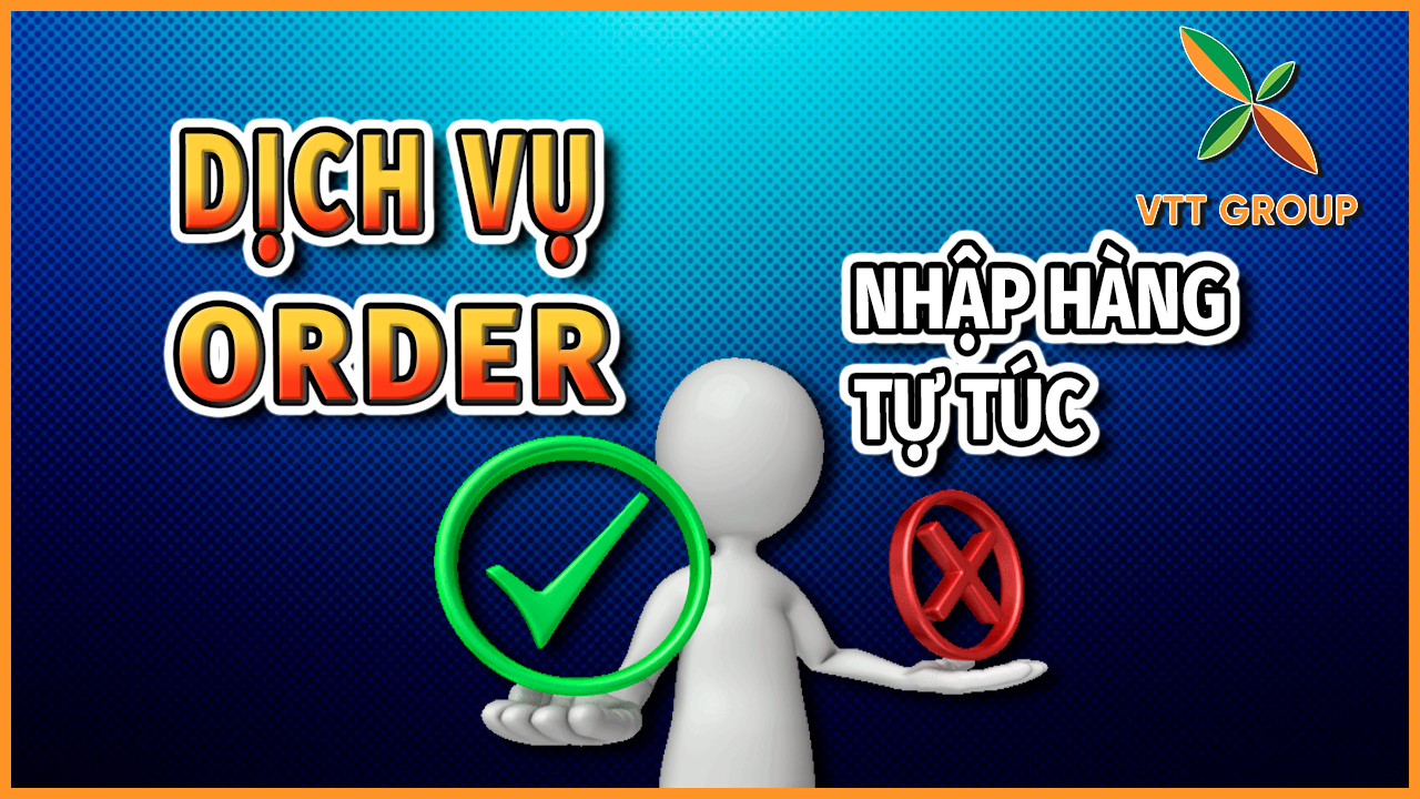 Vì sao nên sử dụng dịch vụ order hàng thay vì nhập hàng tự túc?